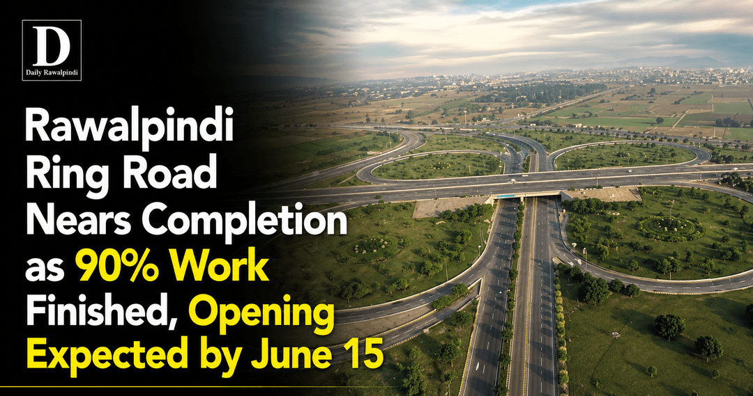 Rawalpindi Ring Road Nears Completion as 90% Work Finished, Opening Expected by June 15